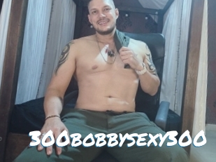 300bobbysexy300