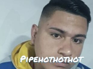 Pipehothothot