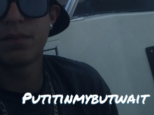 Putitinmybutwait