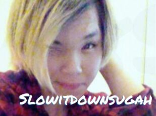 Slowitdownsugah